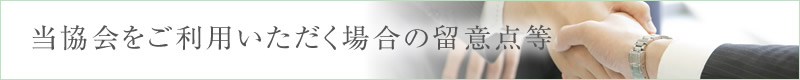 当協会をご利用いただく場合の留意点等